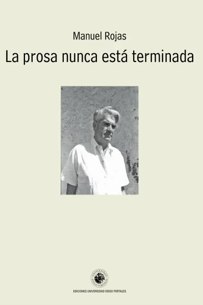 Manuel Rojas: La prosa nunca está terminada